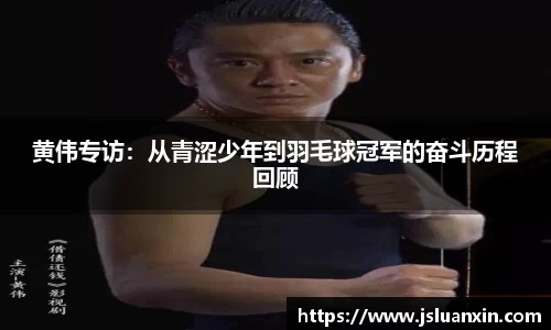 黄伟专访：从青涩少年到羽毛球冠军的奋斗历程回顾