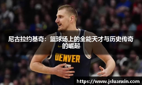 尼古拉约基奇：篮球场上的全能天才与历史传奇的崛起
