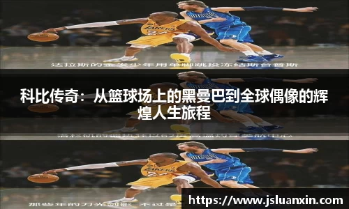 科比传奇：从篮球场上的黑曼巴到全球偶像的辉煌人生旅程
