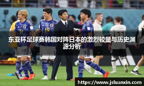 东亚杯足球赛韩国对阵日本的激烈较量与历史渊源分析